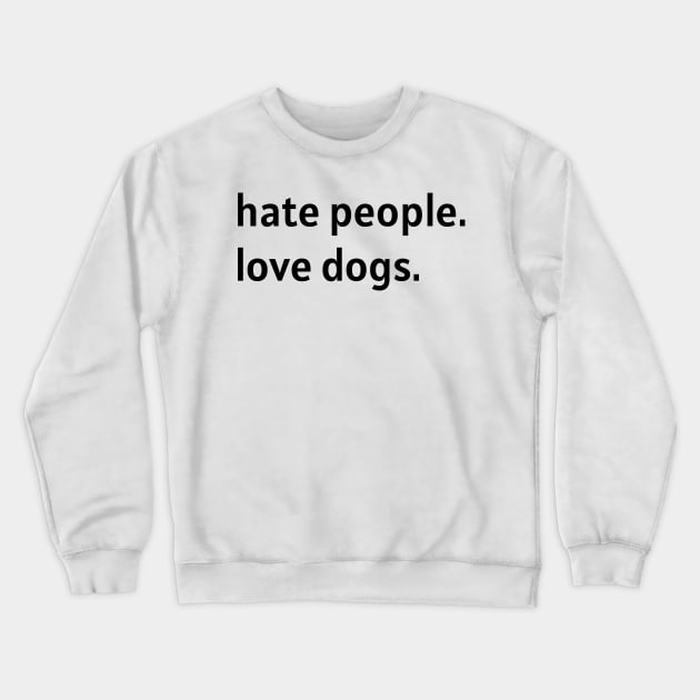 Hate People. Love Dogs. Crewneck Sweatshirt by nonbeenarydesigns